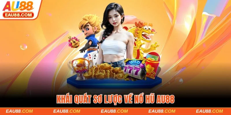 Khái quát sơ lược về nổ hũ AU88