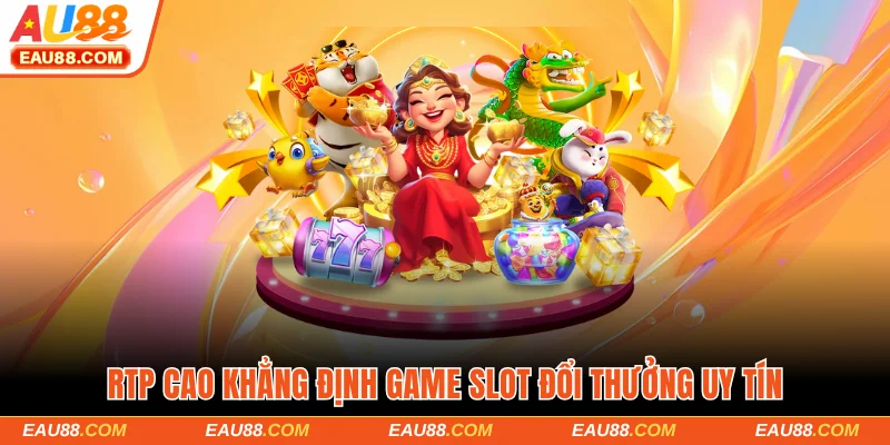 RTP cao khẳng định game slot đổi thưởng uy tín